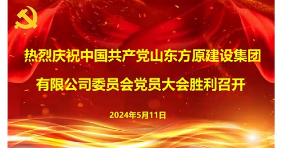 中国共产党山东方原建设集团有限公司委员会第一次党员大会  胜利召开